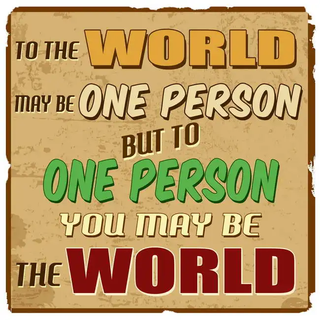 Neznámý: o the world may be one person but to one person you may be the world