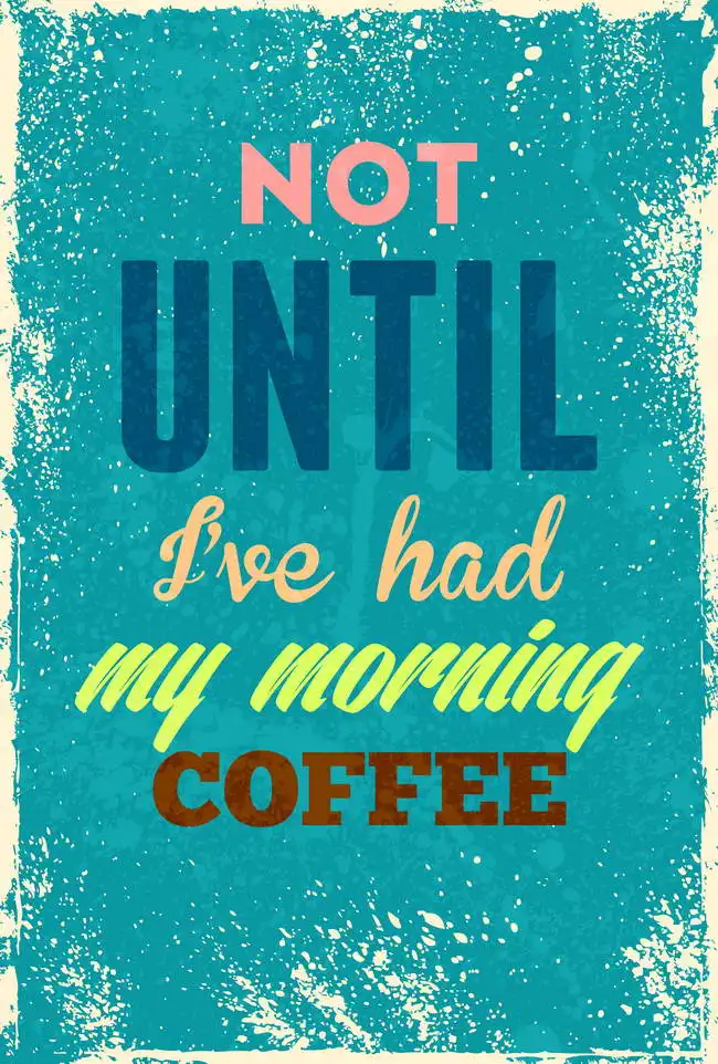 Neznámý: Not until I have had my mornign coffee