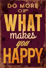 Neznámý: Do more of what makes you happy