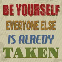 Neznámý: Be yourself everyone else is alredy taken